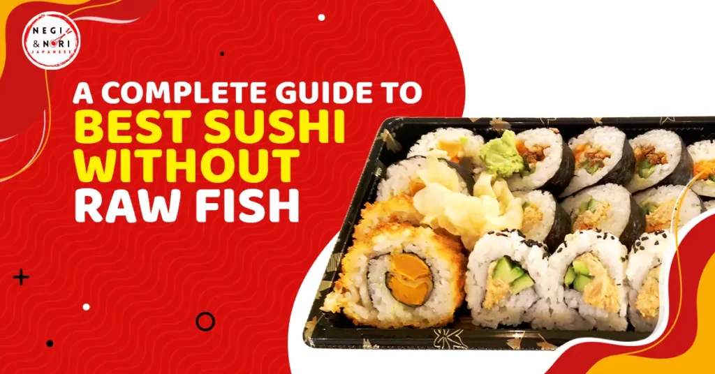 A Complete Guide to Best Sushi Without Raw Fish